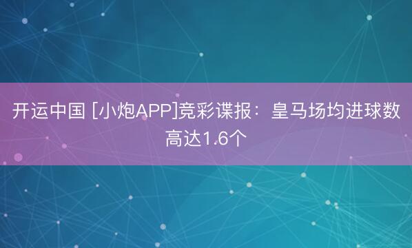 开运中国 [小炮APP]竞彩谍报：皇马场均进球数高达1.6个