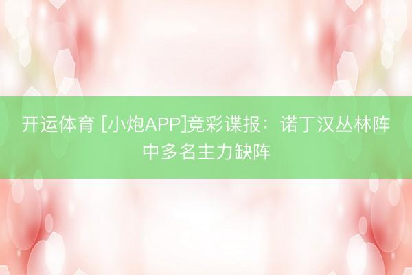 开运体育 [小炮APP]竞彩谍报：诺丁汉丛林阵中多名主力缺阵