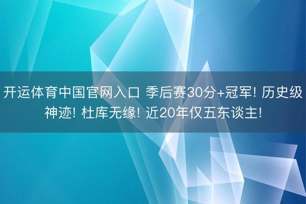 开运体育中国官网入口 季后赛30分+冠军! 历史级神迹! 杜库无缘! 近20年仅五东谈主!